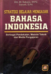 Strategi belajar mengajar bahasa Indonesia : berbagai pendekatan, metode teknik dan media pengajaran