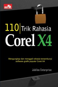 110 Trik Rahasia Corel X4 : Mengungkap dan menggali rahasia tersembunyi software grafik populer Corel X4