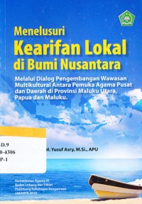 Menelusuri kearifan lokal di bumi Nusantara : melalui dialog pengembangan wawasan multikultural antara pemuka agama pusat dan daerah di Provinsi Maluku Utara, Papua, dan Maluku