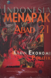 INDONESIA MENAPAK ABAD 21 : Kajian Ekonomi Politik