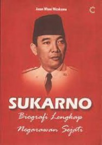 Sukarno : Biografi Lengkap Negarawan Sejati